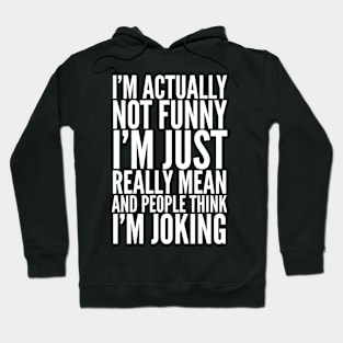 I'M ACTUALLY NOT FUNNY I'M JUST REALLY MEAN AND PEOPLE THINK I'M JOKING Hoodie